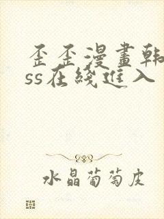 歪歪漫画韩漫sss在线进入