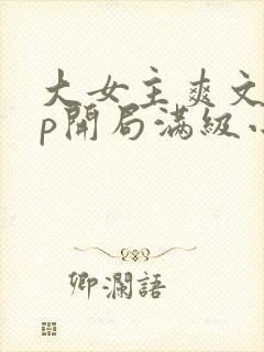 大女主爽文无cp开局满级小说