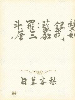 斗罗:蓝银双生,唐三敬我如父小说