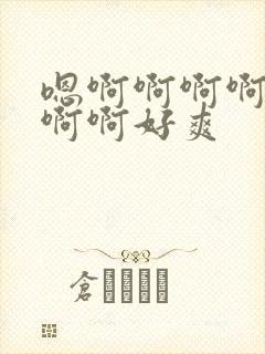 嗯啊啊啊啊啊啊啊啊好爽