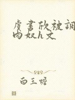 虞书欣被调教成肉奴h文