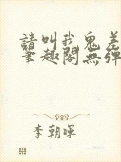 请叫我鬼差大人笔趣阁无弹窗