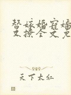 替嫁婚宠娇妻甜又撩全文免费阅读