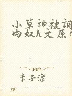 小草神被调教成肉奴h文原神