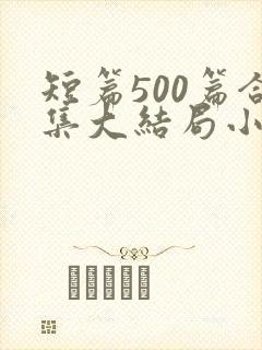 短篇500篇合集大结局小说txt下载