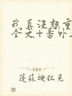 我真没想重生啊全文+番外无删减