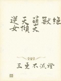 逆天萌兽绝世妖女倾天封面