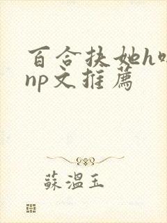 百合扶她h啪肉np文推荐封面