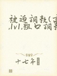 被迫调教(高h,1v1,粗口调教,双男)小说