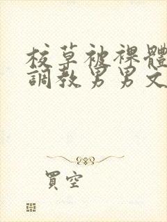 校草被裸体玩弄调教男男文