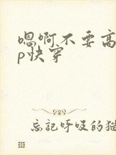 嗯啊不要高hnp快穿