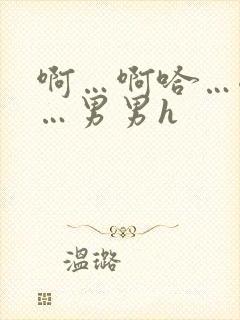 啊…啊哈…嗯啊…男男h