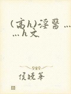 (高h)淫医……h文