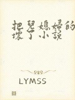 把儿媳妇的逼操坏了小说