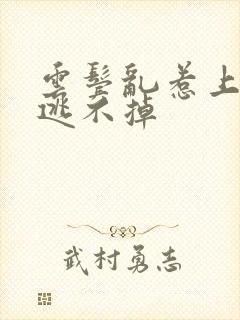 云鬓乱惹上奸臣逃不掉