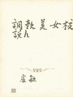 调教美女校花小说h