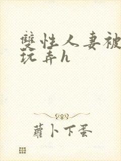 双性人妻被领导玩弄h