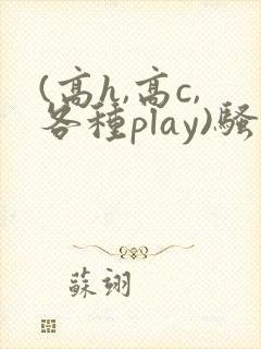 (高h,高c,各种play)骚话bl封面