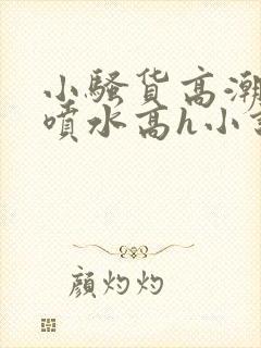 小骚货高潮调教喷水高h小说