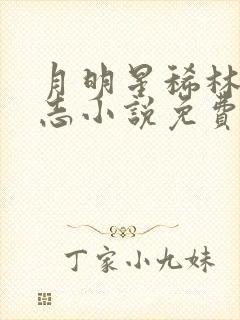 月明星稀林姨小志小说免费阅读