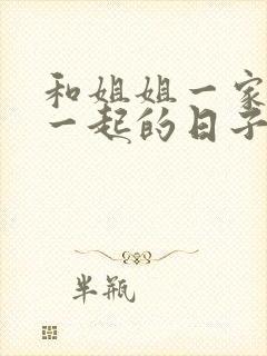 和姐姐一家人在一起的日子全文阅读笔趣阁