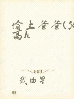 偷上爸爸(父女高h