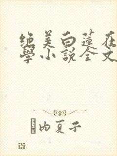绝美白莲在线教学小说全文在线阅读