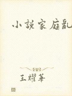 小说家庭乱性