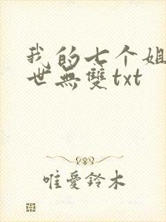 我的七个姐姐绝世无双txt