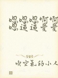 嗯嗯嗯啊啊啊嗯嗯逼逼爱爱哦哦故事