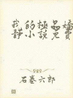 我的极品娇妻白静小说免费阅读