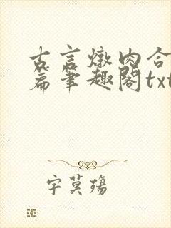 古言炖肉合集短篇笔趣阁txt