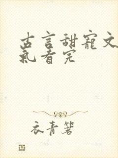 古言甜宠文一口气看完