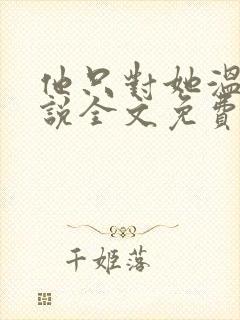 他只对她温柔小说全文免费阅读