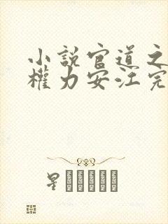 小说官道之绝对权力安江完全版