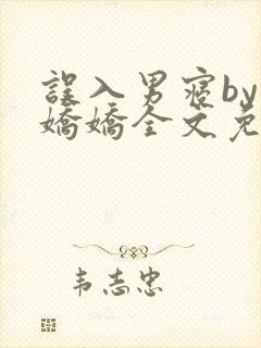 误入男寝by许娇娇全文免费笔趣阁小说