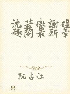 沈若微谢砚舟笔趣阁最新章节封面