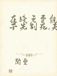 在线免费观看世子先别死,夫人有喜了