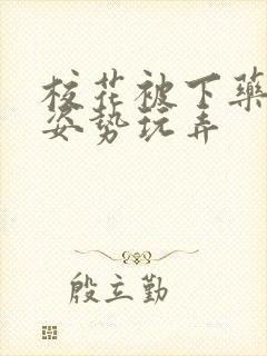 校花被下药各种姿势玩弄