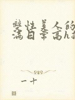 双性美人的被灌满日常高h总攻