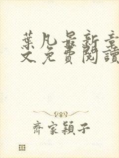 叶凡最新章节全文免费阅读无弹窗封面