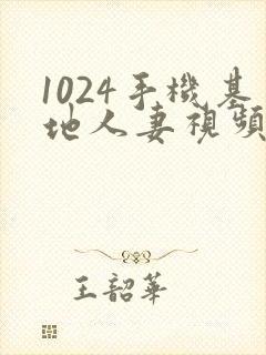 1024手机基地人妻视频看片