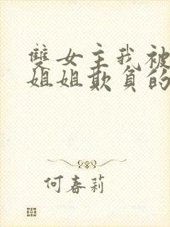 双女主我被三个姐姐欺负的哭了小说