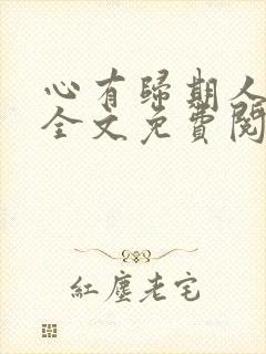 心有归期人无归全文免费阅读无弹窗