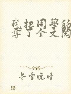 我把同学的妈妈夺了全文阅读笔趣阁