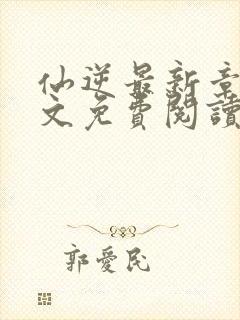 仙逆最新章节全文免费阅读无弹窗