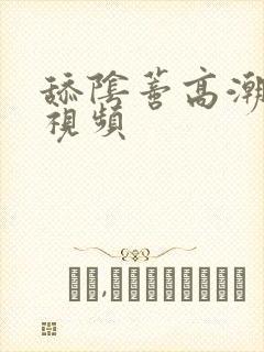 舔阴蒂高潮小说视频