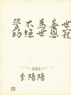 誓不为妾世子爷的绝世恩宠苏欣儿阅读全文