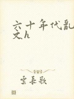 六十年代乱肉辣文h