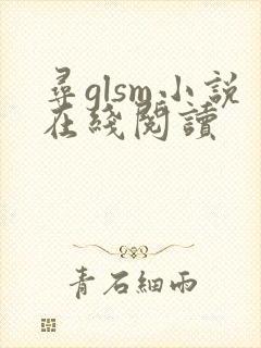 寻glsm小说在线阅读